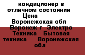 кондиционер в отличном состоянии › Цена ­ 7 000 - Воронежская обл., Воронеж г. Электро-Техника » Бытовая техника   . Воронежская обл.